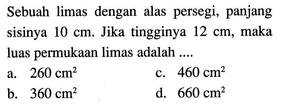 Sebuah limas dengan alas persegi, panjang sisinya  10 cm . Jika tingginya  12 cm , maka luas permukaan limas adalah ....