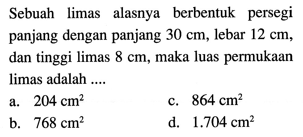 Sebuah limas alasnya berbentuk persegi panjang dengan panjang 30 cm, lebar 12 cm, dan tinggi limas 8 cm, maka luas permukaan limas adalah ....