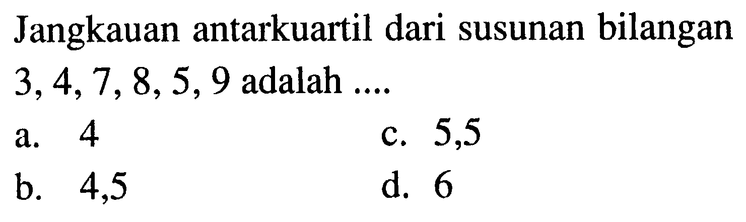 Jangkauan antarkuartil dari susunan bilangan 3,4,7,8,5,9 adalah....