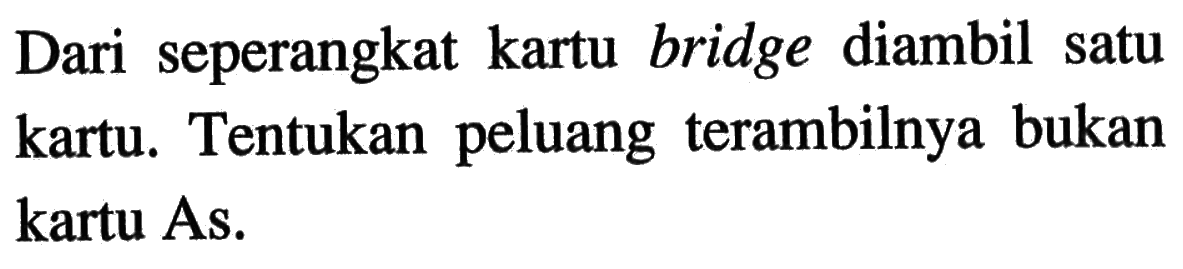 Dari seperangkat kartu bridge diambil satu kartu. Tentukan peluang terambilnya bukan kartu As.