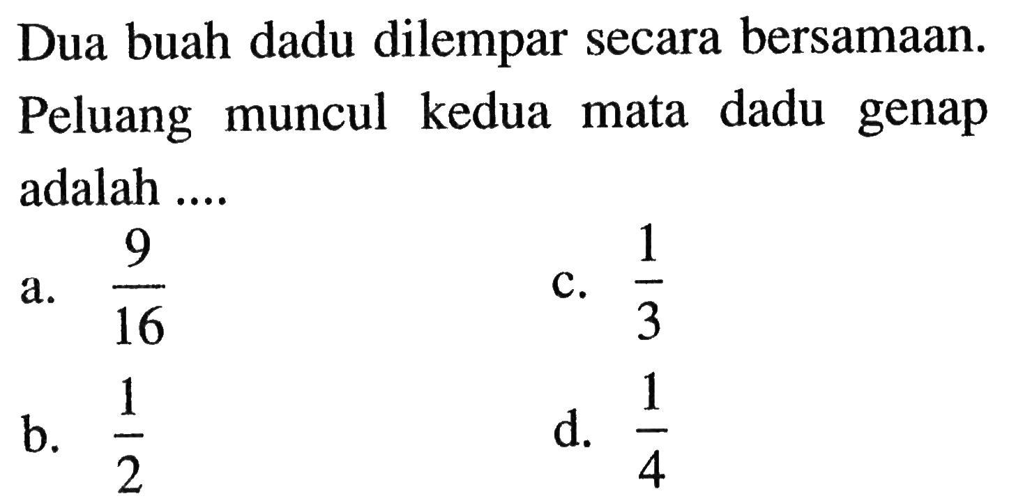 Dua buah dadu dilempar secara bersamaan. Peluang muncul kedua mata dadu genap adalah ....
