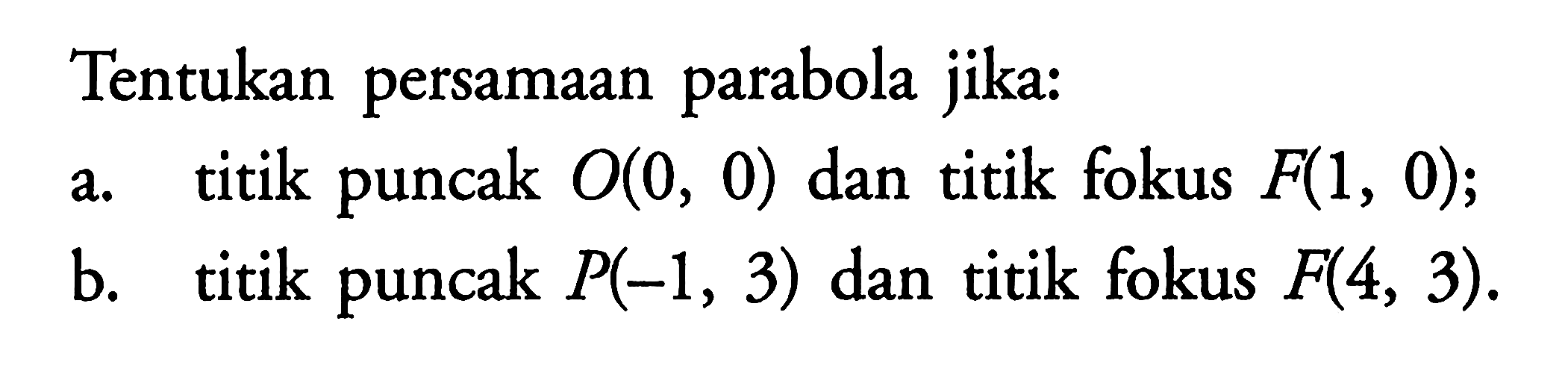 Tentukan persamaan parabola jika: a. titik puncak O,(0,0) dan titik fokus F(1, 0); b. titik puncak P(-1, 3) dan titik fokus F(4, 3).