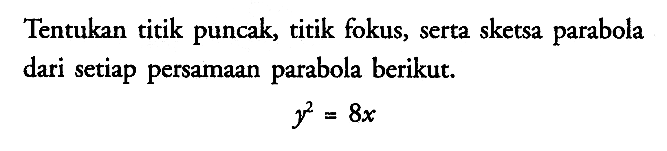 Tentukan titik puncak, titik fokus, serta sketsa parabola dari setiap persamaan parabola berikut. y^2=8x