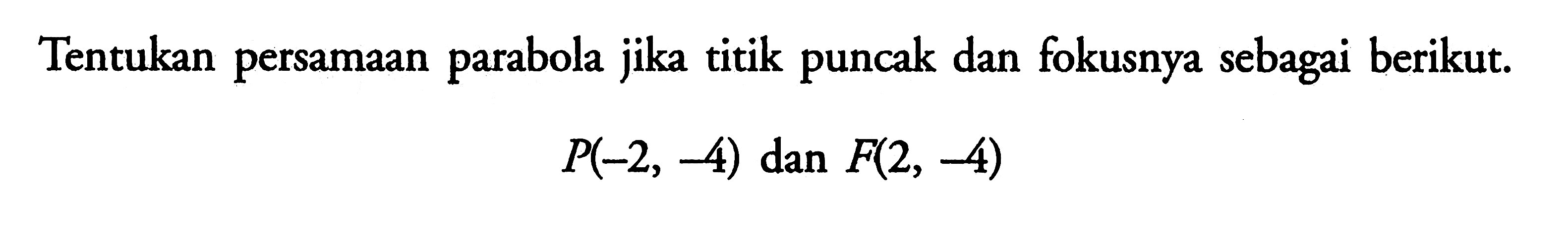 Tentukan persamaan parabola jika titik puncak dan fokusnya sebagai berikut. P(-2, -4) dan F(2, -4)