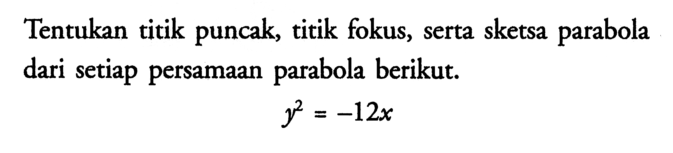 Tentukan titik puncak, titik fokus, serta sketsa parabola dari setiap persamaan parabola berikut. y^2=-12x
