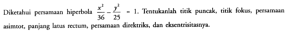 Diketahui persamaan hiperbola (x^2/36)-(y^2/25)=1. Tentukanlah titik puncak, titik fokus, persamaan asimtot, panjang latus rectum, persamaan direktriks, dan eksentrisitasnya.