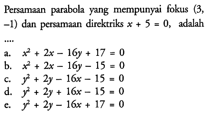 Persamaan parabola yang mempunyai fokus (3, -1) dan persamaan direktriks x + 5=0, adalah