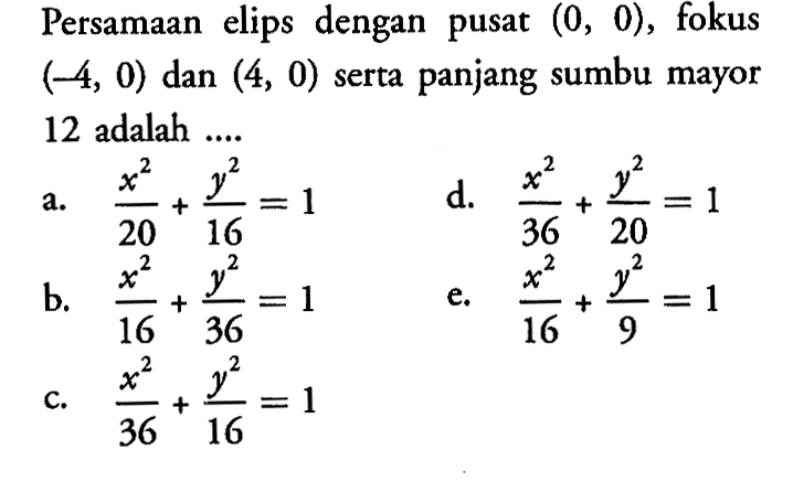 Persamaan elips dengan pusat (0, 0), fokus (-4, 0) dan (4, 0) serta panjang sumbu mayor 12 adalah....