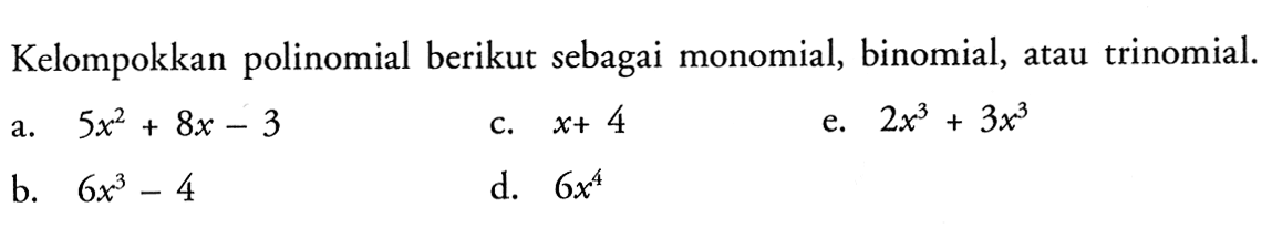 Kelompokkan polinomial berikut sebagai monomial, binomial, atau trinomial. a. 5x^2+8x-3 b. 6x^3-4 c. x+4 d. 6x^4 e. 2x^3+3x^3