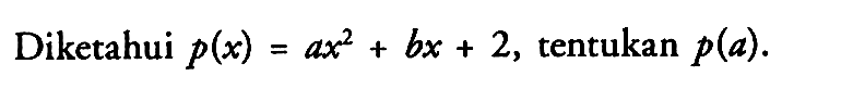 Diketahui p(x)=ax^2+bx+2, tentukan p(a).