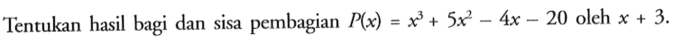 Tentukan hasil bagi dan sisa pembagian P(x)=x^3 + 5x^2- 4x-20 oleh x + 3.