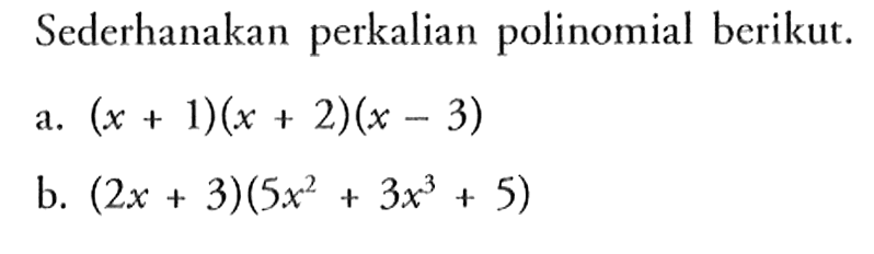 Sederhanakan perkalian polinomial berikut. a. (x+1)(x+2)(x-3) b. (2x+3)(5x^2+3x^3+5)