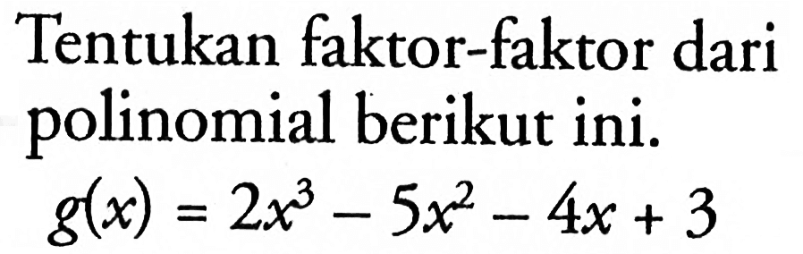 Tentukan faktor-faktor dari polinomial berikut ini.  g(x) = 2x^3-5x^2-4x+3 