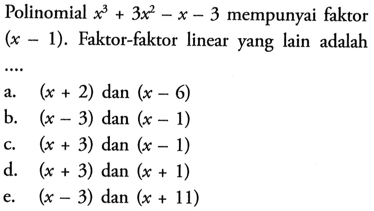 Polinomial x^3+3x^2-x-3 mempunyai faktor (x-1). Faktor-faktor linear yang lain adalah ....