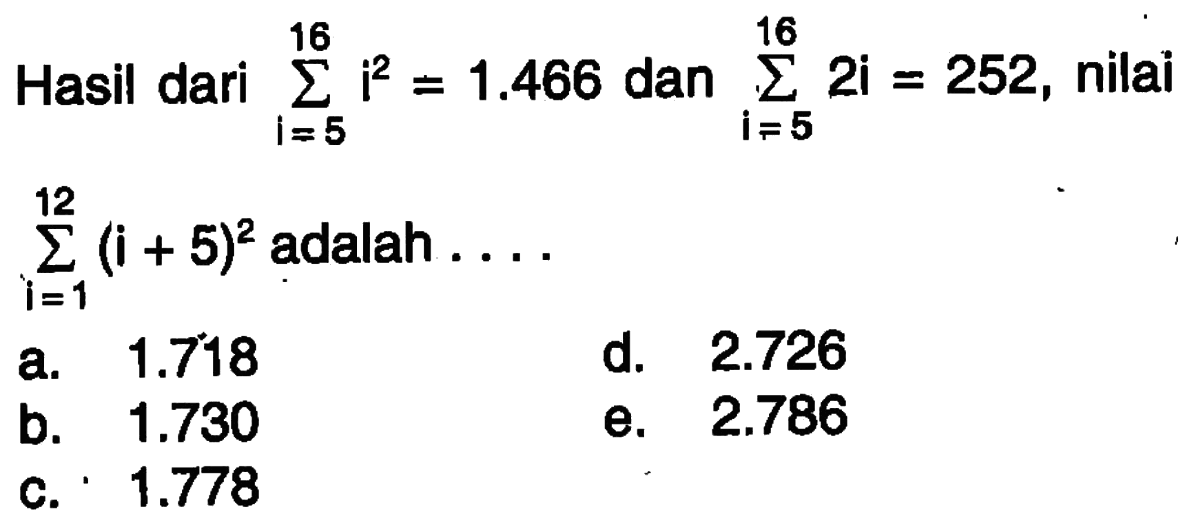 Hasil dari sigma i=5 16 i^2 = 1.466 dan sigma i=5 16 2i = 252, nilai sigma i=1 12 (i+5)^2 adalah....