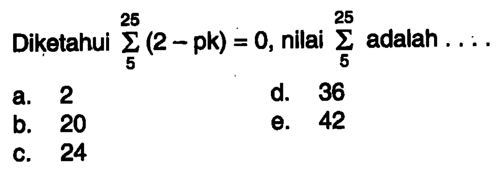 Diketahui sigma 5 25 (2-pk)=0, nilai sigma 25 adalah ...