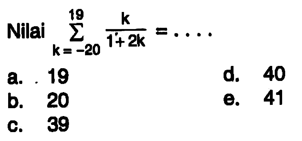 Nilai sigma k=-20 19 k/(1+2k) = . . . .