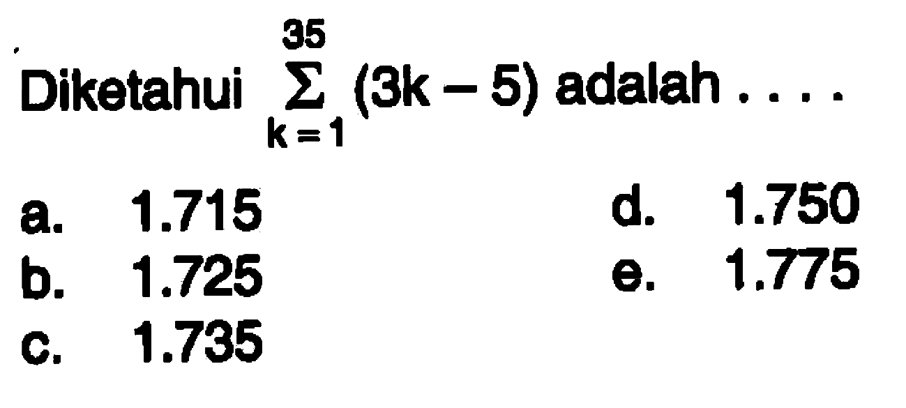 Diketahui sigma k=1 35 (3k-5) adalah ....