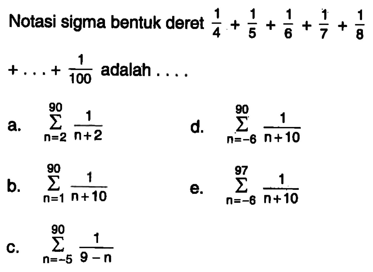 Notasi sigma bentuk deret 1/4 +1/5+1/6+1/7+1/8 +...+1/100 adalah d.sigma n=2 90 (1/ (n+2))