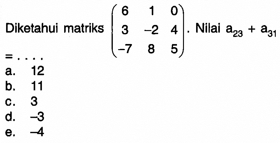 Diketahui matriks (6 1 0 3 -2 4 -7 8 5). Nilai a23+a31=....