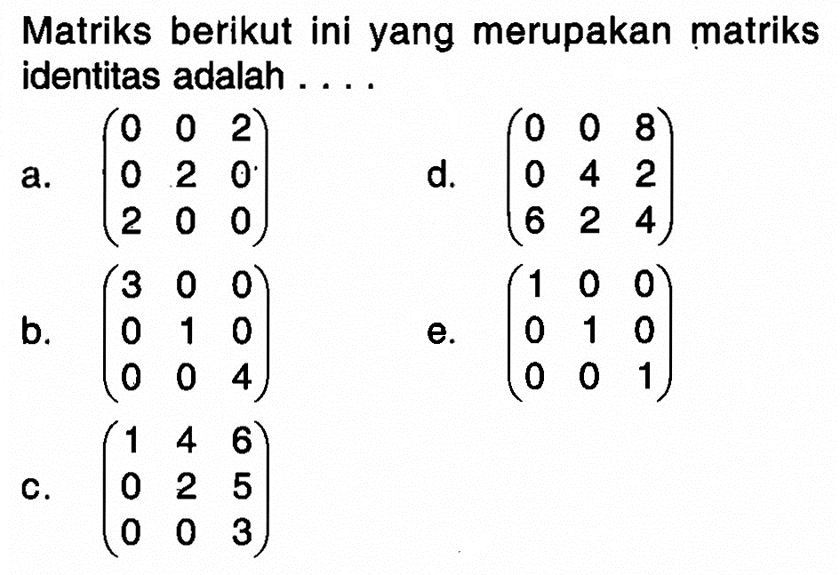 Matriks berikut ini yang merupakan matriks identitas adalah . . .