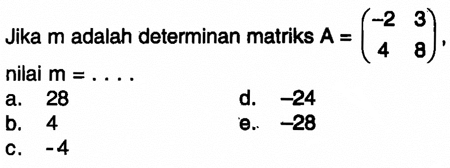 Jika m adalah determinan matriks A=(-2 3 4 8), nilai m= ... 