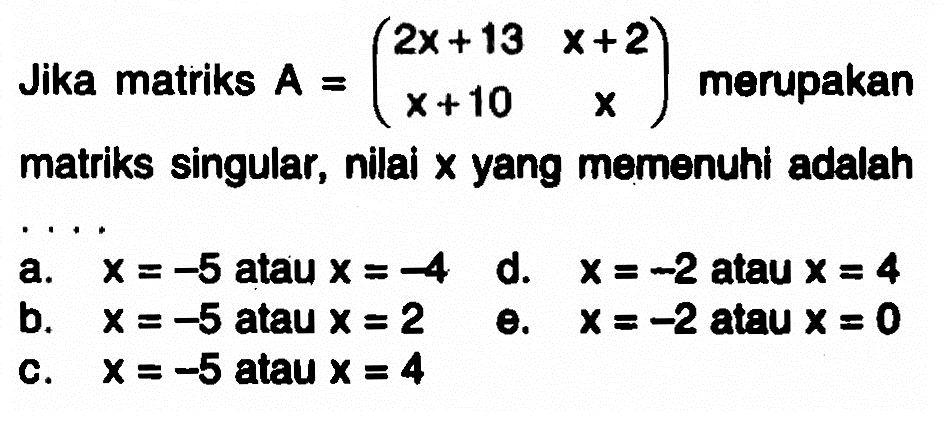 Jika matriks A = (2x+13 x+2 x+10 x) merupakan matriks singular, nilai x yang memenuhi adalah....