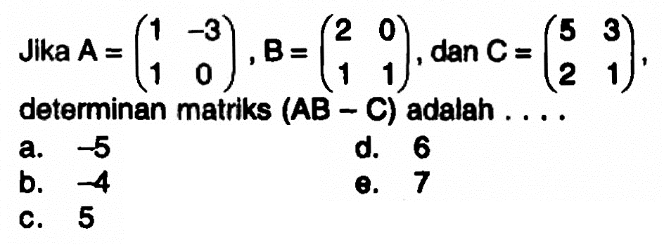 Jlka A = (1 -3 1 0), B= (2 0 1 1), dan C = (5 3 2 1), determinan matriks (AB - C) adalah ....