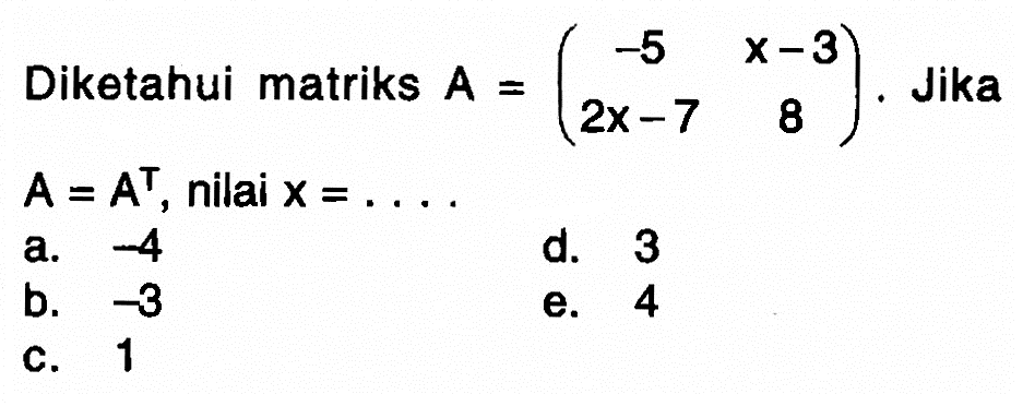 Diketahui matriks A=(-5 x-3 2x-7 8). Jika A=A^T, nilai x= . . . .