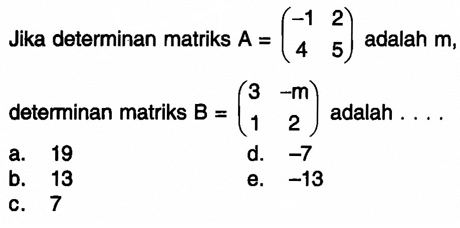 Jika determinan matriks A=(-1 2 4 5) adalah m, deteminan matriks B=(3 -m 1 2) adalah ...