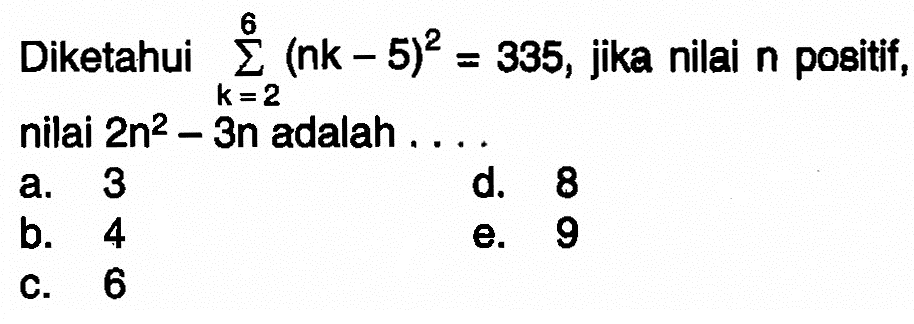 Diketahui 6 sigma k=2 (nk-5)^2=335, jika nilai n positif, nilai 2n^2-3n adalah ....