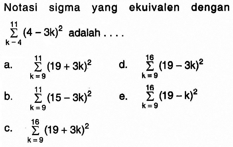 Notasi sigma yang ekuivalen dengan sigma k-4 11 (4-3k)^2 adalah . . . .