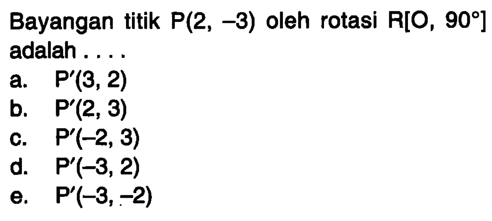 Bayangan titik P(2, -3) oleh rotasi R[O, 90 ] adalah . . . .