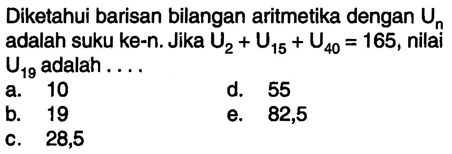 Diketahui barisan bilangan aritmetika dengan Un adalah suku ke-n. Jika U2+U15+U40=165, nilai U19 adalah 