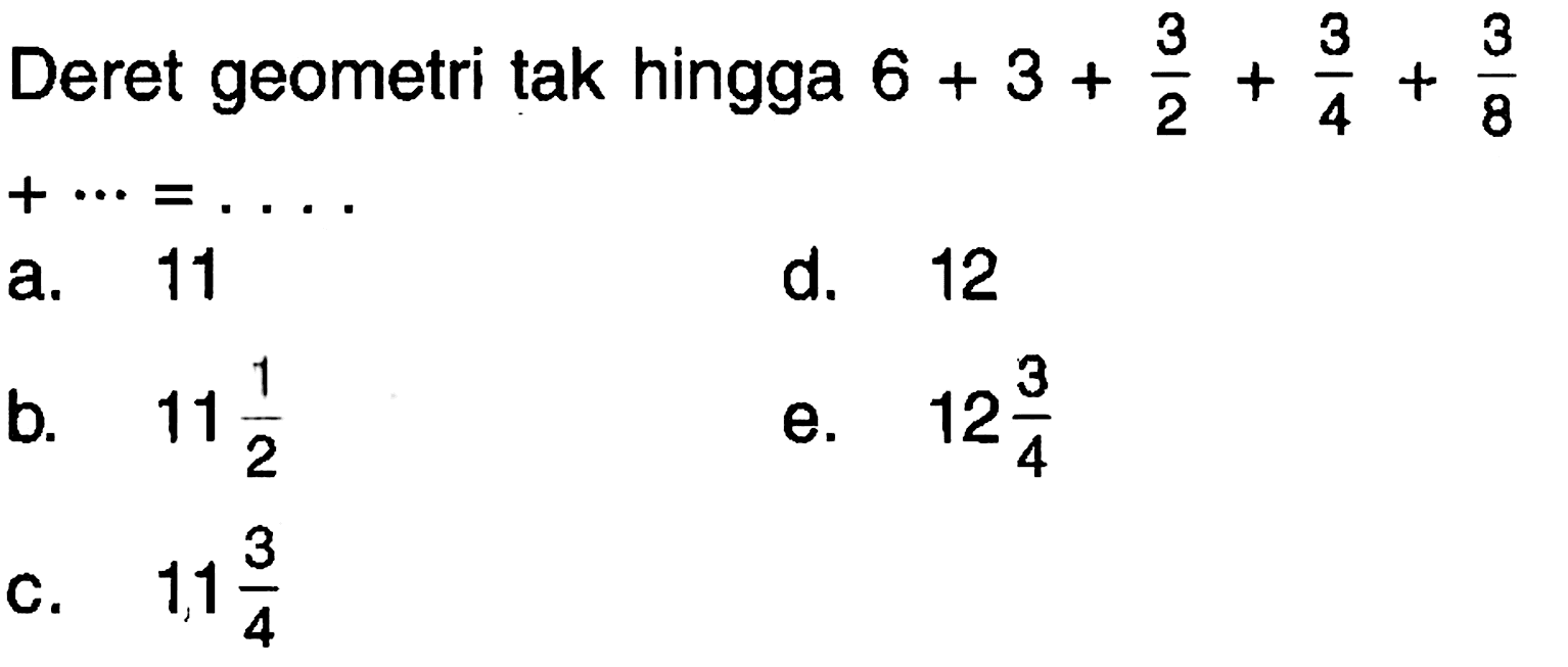 Deret geometri tak hingga 6 + 3 +3/2 +3/4 +3/8+ ...=  