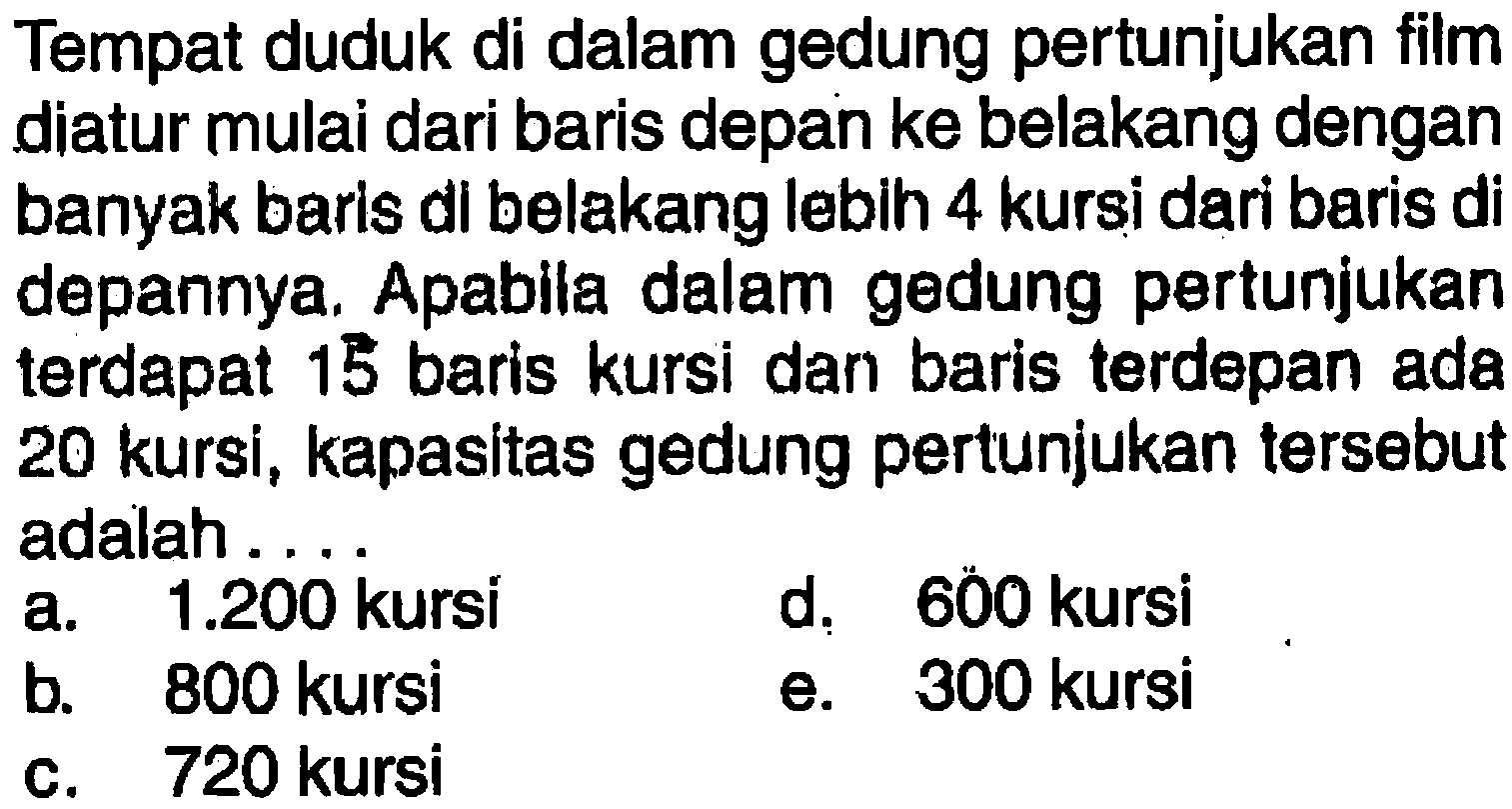 Tempat duduk di dalam gedung pertunjukan film diatur mulai dari baris depan ke belakang dengan banyak baris di belakang lebih 4 kursi dari baris di depannya. Apabila dalam gedung pertunjukan terdapat 15 baris kursi dan baris terdepan ada 20 kursi, kapasitas gedung pertunjukan tersebut adalah 