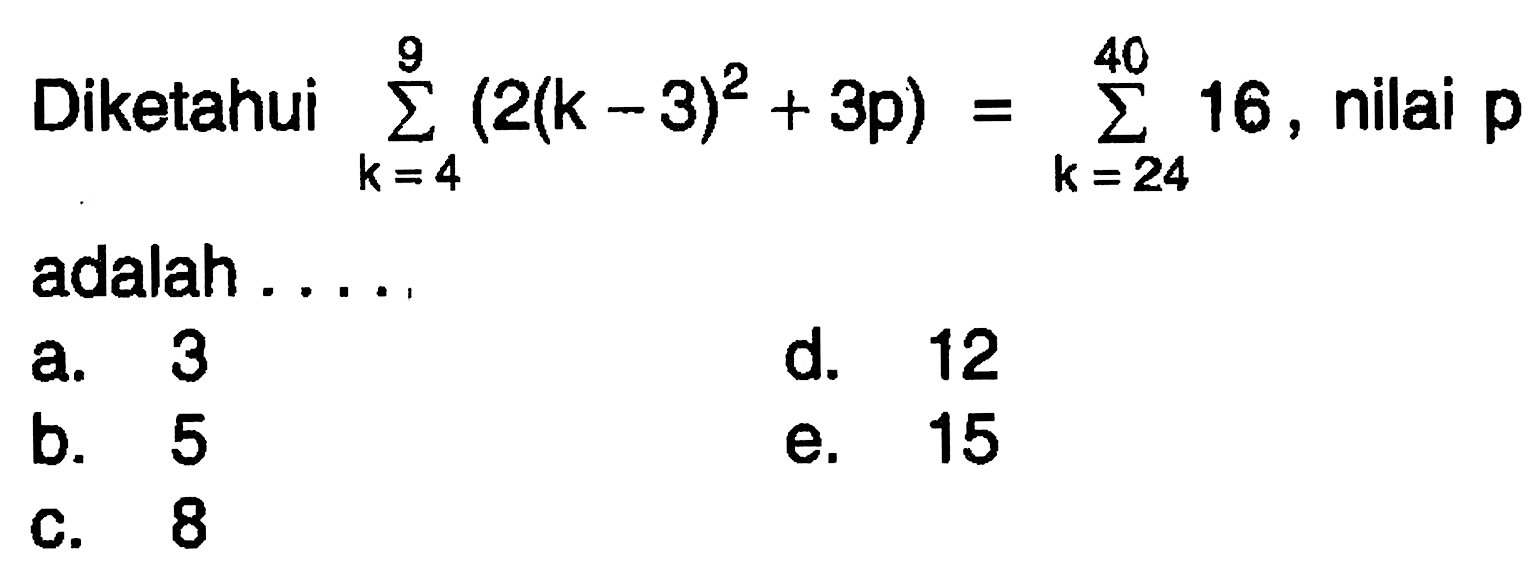 Diketahui sum k=4 9 (2(k-3)^2+3p)=sum k=24 40 16, nilai p adalah .....