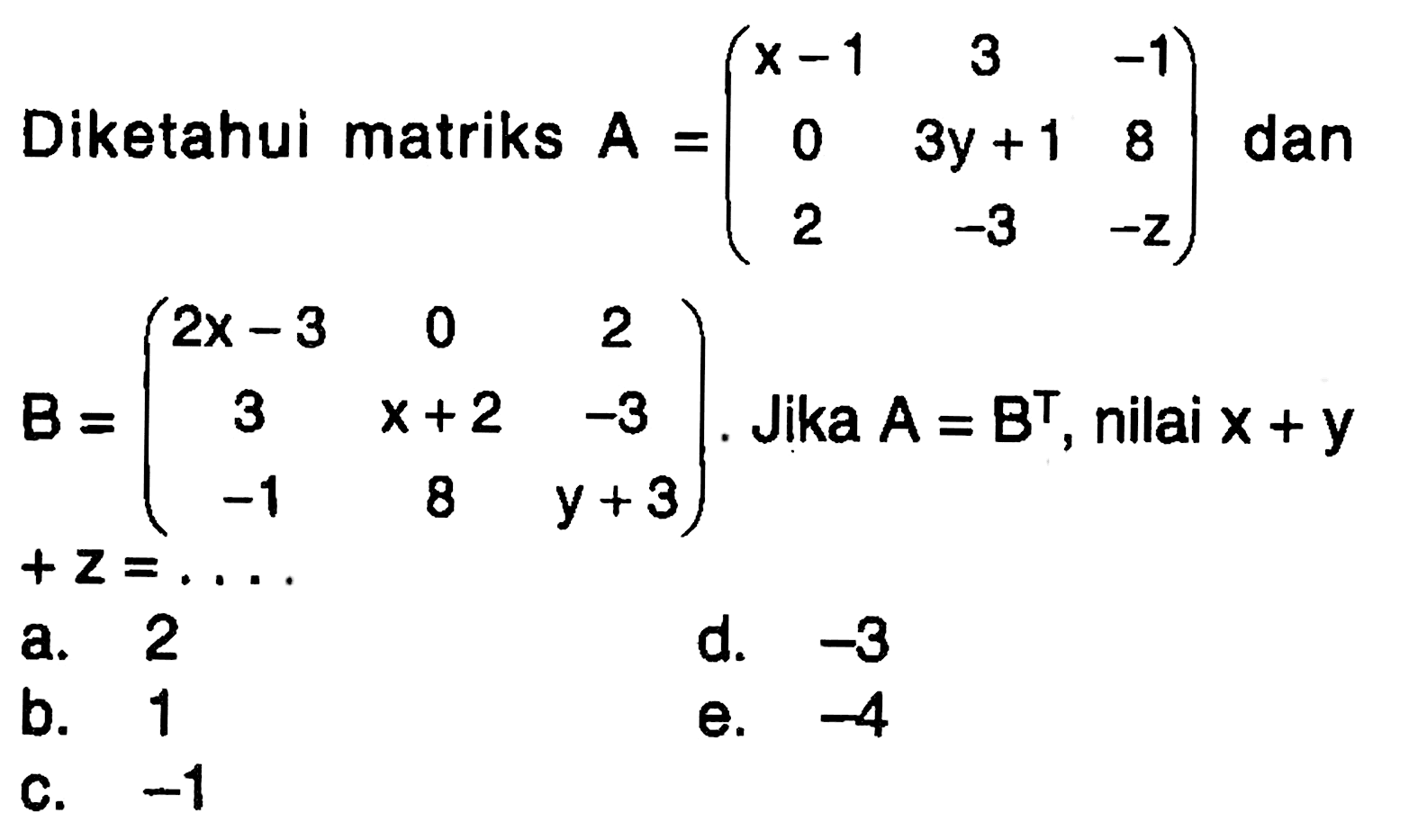 Diketahui matriks A =(x-1 3 -1 0 3y+1 8 2 -3 -z) dan B=(2x-3 0 2 3 x+2 -3 -1 8 y+3) Jika A=B^T, nilai x+y+z =