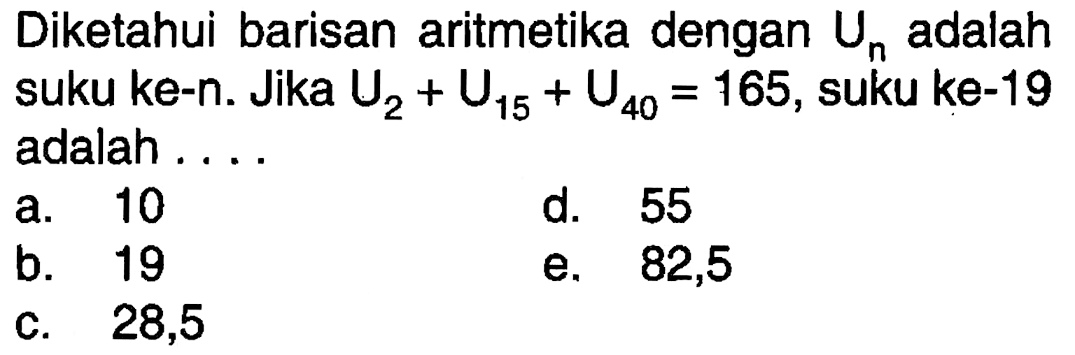 Diketahui barisan aritmetika dengan  Un  adalah suku ke-n. Jika  U2+U15+U40=165 , suku ke-19 adalah ...