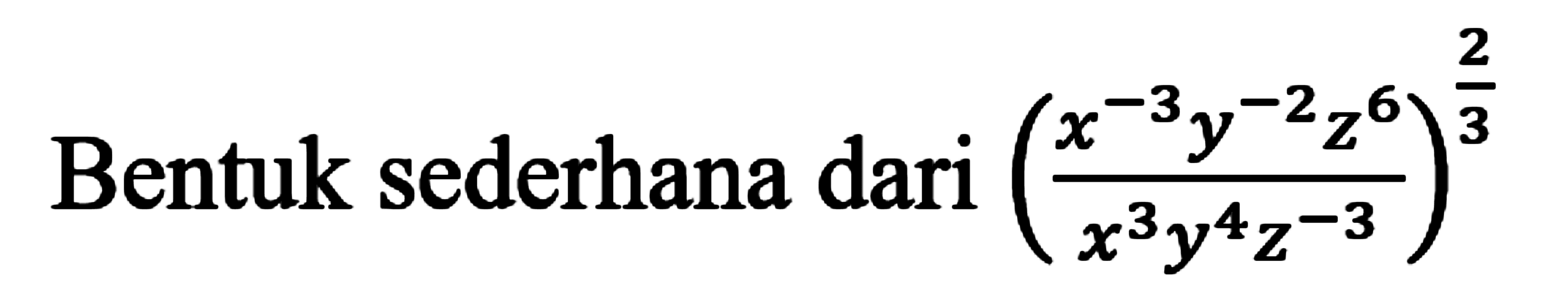 Bentuk sederhana dari ((x^-3y^-2z^6)/(x^3y^4z^-3))^(2/3)