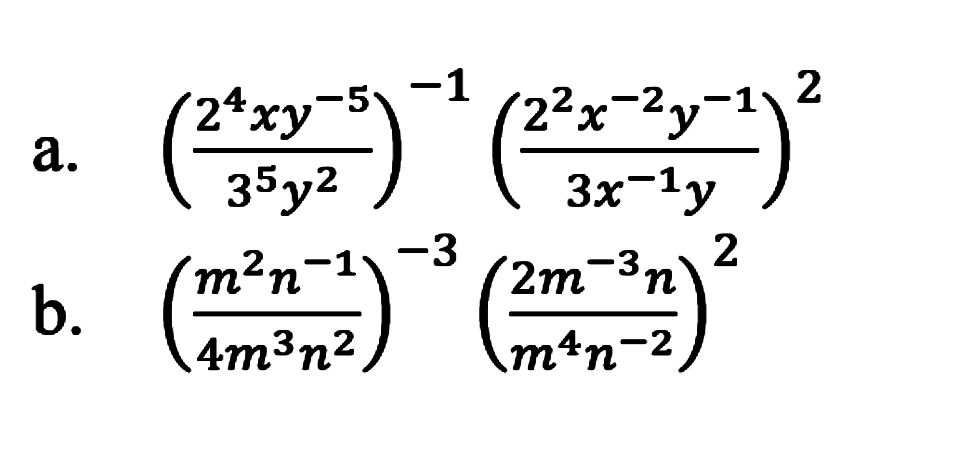 a. (2^4xy^(-5)/3^5y^2)^(-1) (2^2x^(-2)y^(-1)/3x^(-1)y)^2 b. (m^2n^(-1)/4m^3n^2)^(-3) (2m^(-3)n/m^4n^(-2))^2