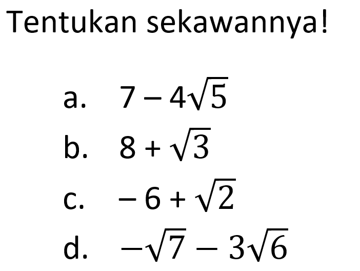 Tentukan sekawannya ! a. 7 - 4 akar(5) b. 8 + akar(3) c. -6 + akar(2) d. - akar(7) - 3 akar(6)