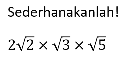 Sederhanakanlah! 2 akar(2)x akar(3)x akar(5)