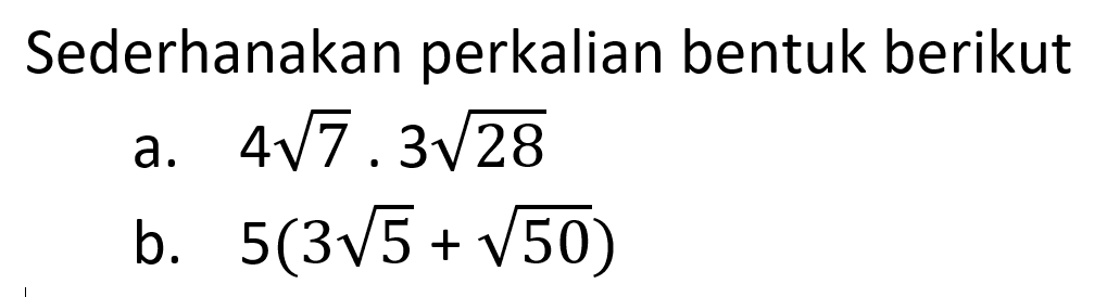 Sederhanakan perkalian bentuk berikut a. 4akar(7) . 3akar(28) b. 5(3akar(5) + akar(50))