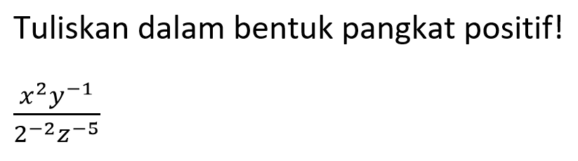 Tuliskan dalam bentuk pangkat positif! (x^2 y^(-1))/(2^(-2) z^(-5))