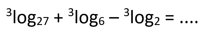 3log27+3log6-3log2= ....