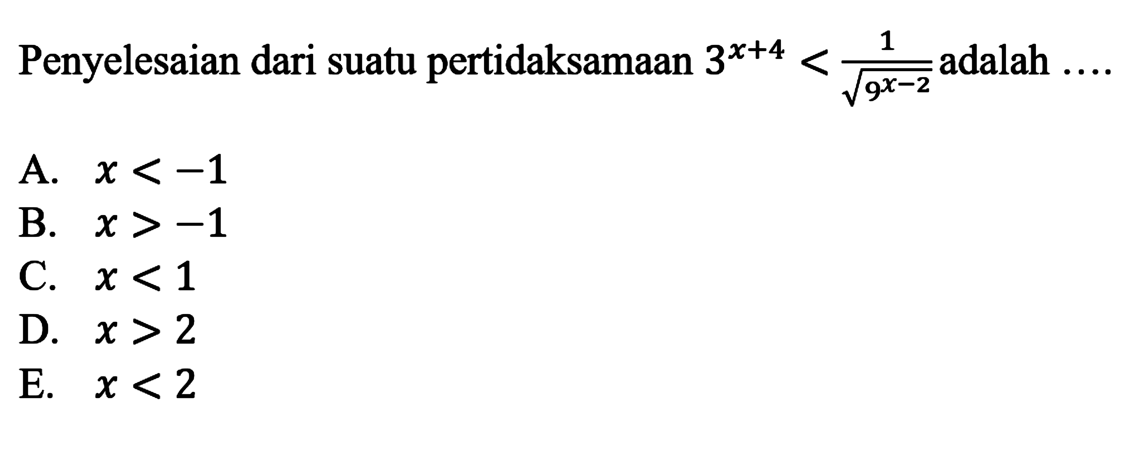 Penyelesaian dari suatu pertidaksamaan 3^(x+4)<1/(akar(9^(x-2))  adalah...