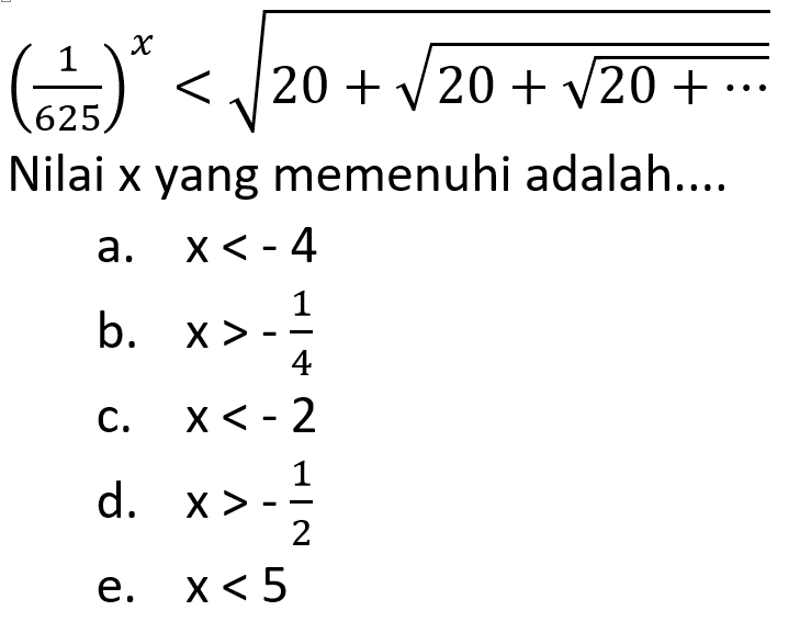 (1/625)^x < akar(20+akar(20+akar(20+...))) Nilai x yang memenuhi adalah....