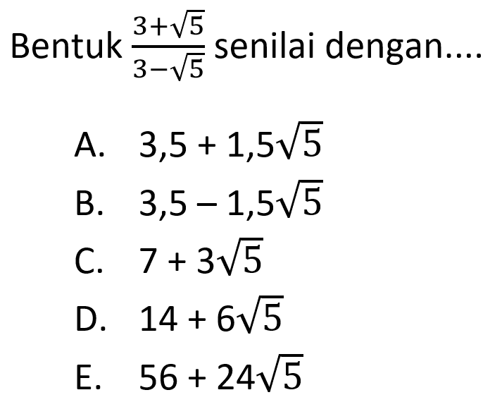 Bentuk (3 + akar(5))/(3 - akar(5)) senilai dengan....