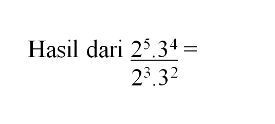 Hasil dari (2^5 . 3^4)/(2^3 . 3^2) =